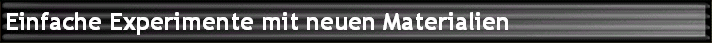 Einfache Experimente mit neuen Materialien